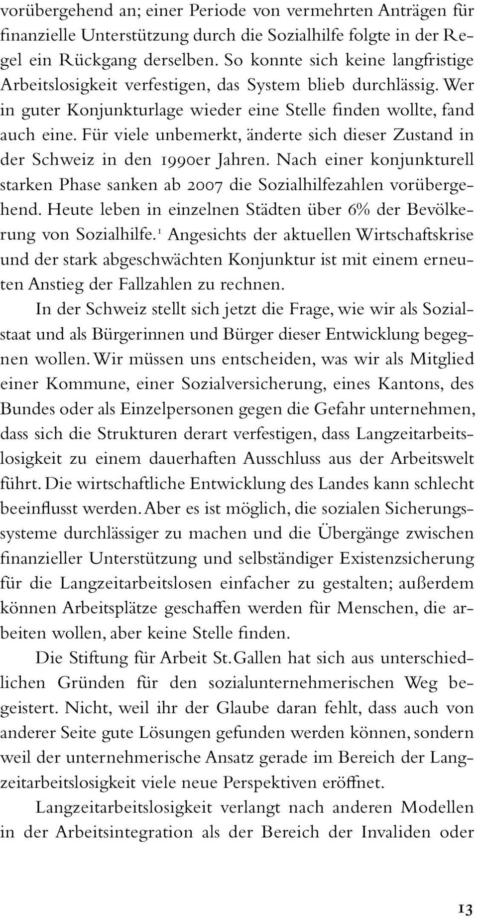 Für viele unbemerkt, änderte sich dieser Zustand in der Schweiz in den 1990er Jahren. Nach einer konjunkturell starken Phase sanken ab 2007 die Sozialhilfezahlen vorübergehend.