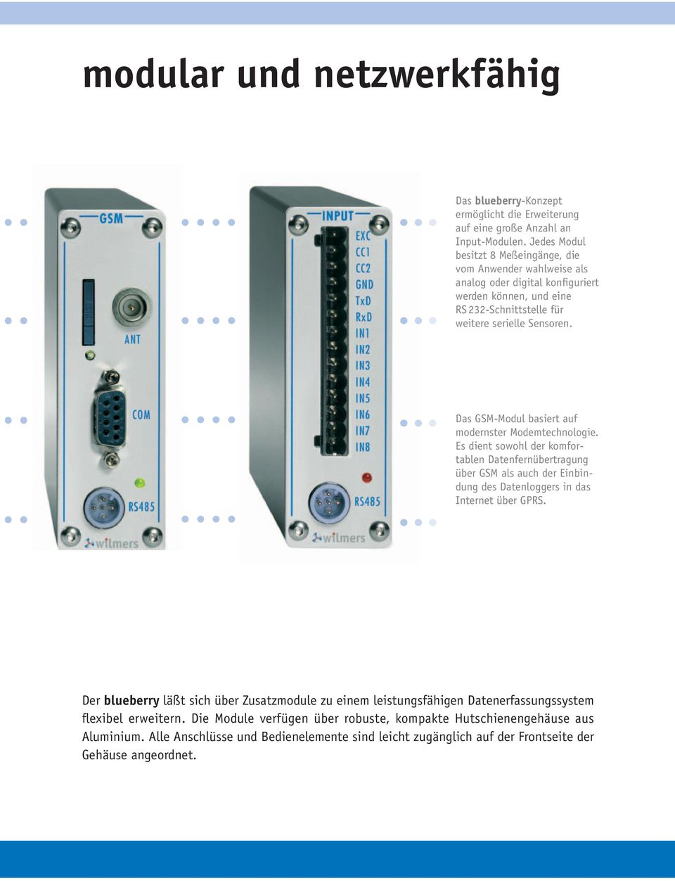 Das GSM-Modul basiert auf modernster Modemtechnologie. Es dient sowohl der komfortablen Datenfernübertragung über GSM als auch der Einbindung des Datenloggers in das Internet über GPRS.