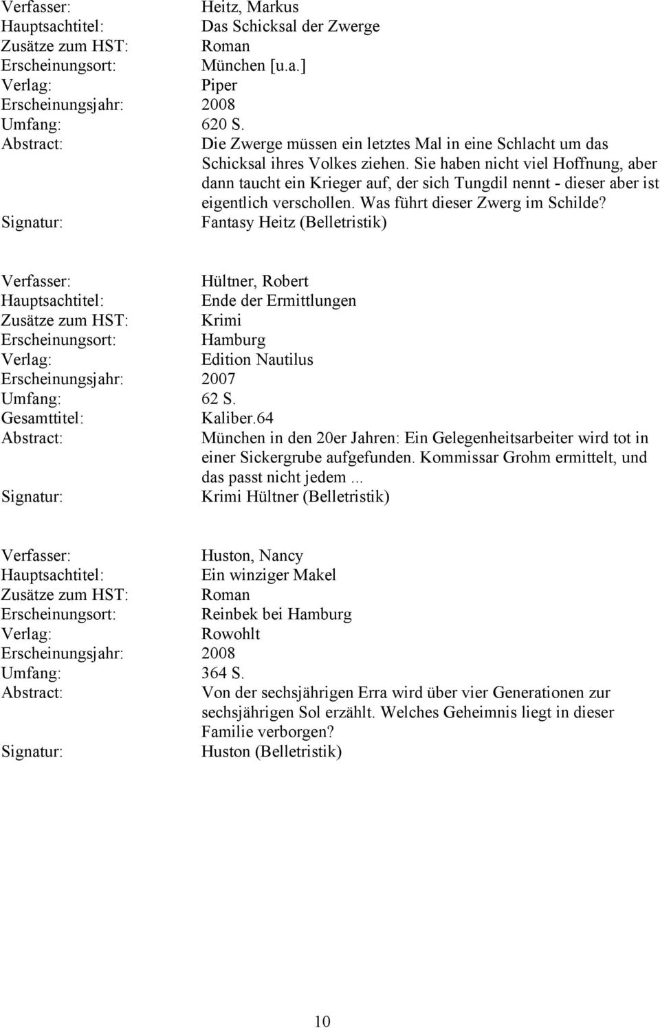 Fantasy Heitz (Belletristik) Hültner, Robert Ende der Ermittlungen Zusätze zum HST: Krimi Erscheinungsort: Hamburg Edition Nautilus Umfang: 62 S. Gesamttitel: Kaliber.