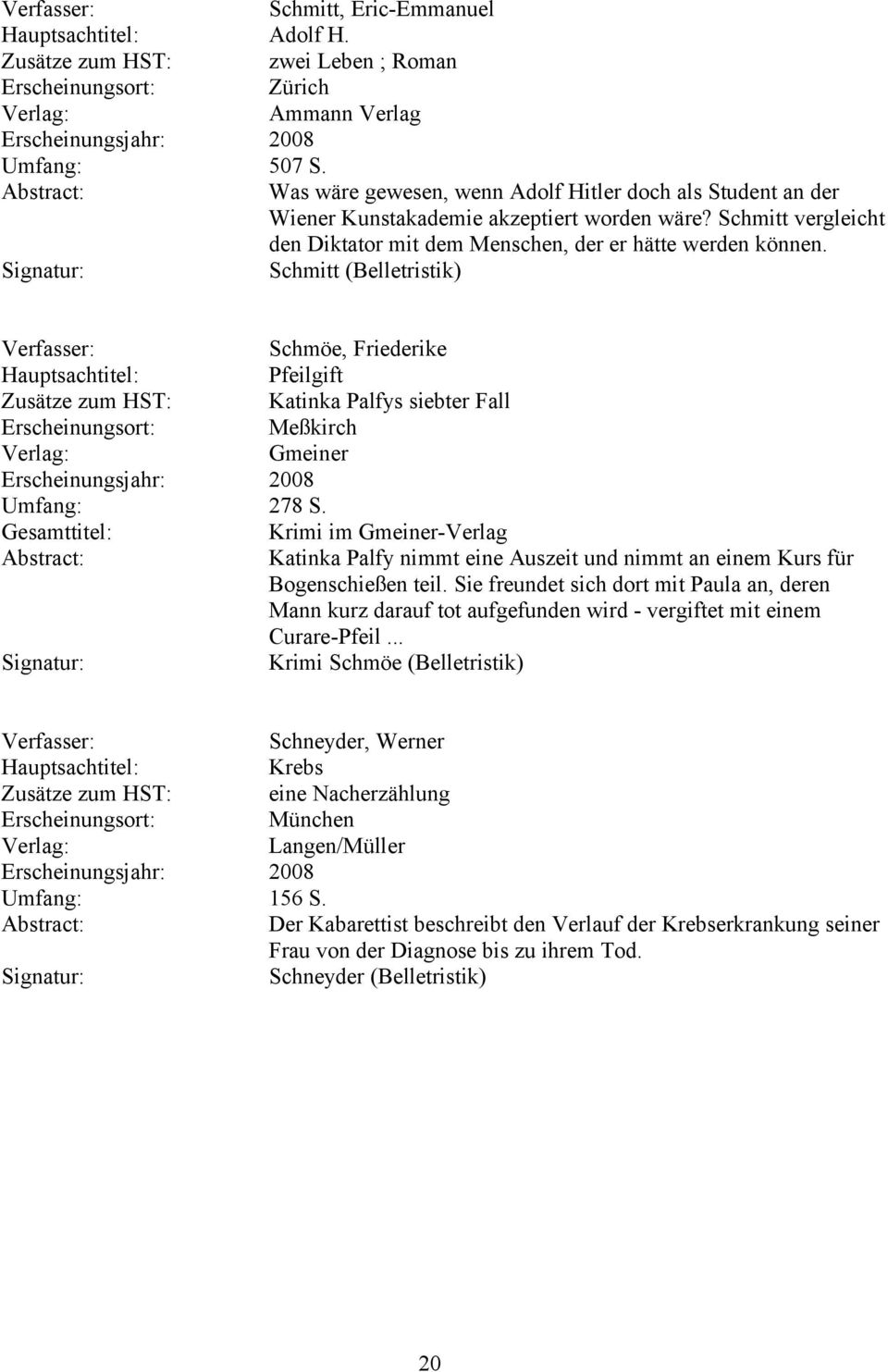 Schmitt (Belletristik) Schmöe, Friederike Pfeilgift Zusätze zum HST: Katinka Palfys siebter Fall Erscheinungsort: Meßkirch Gmeiner Umfang: 278 S.