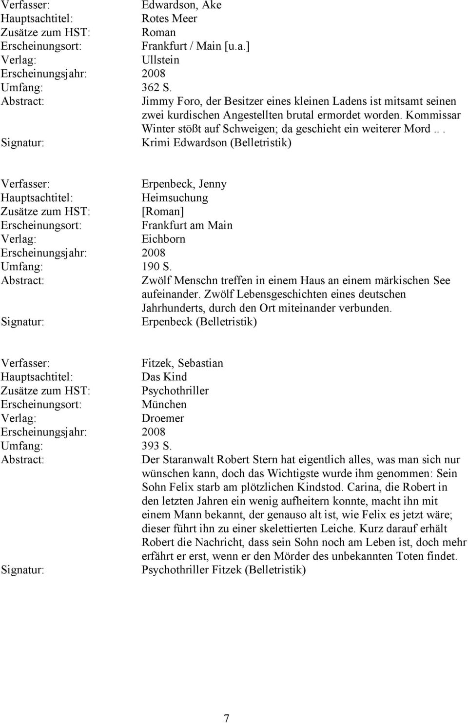 .. Krimi Edwardson (Belletristik) Erpenbeck, Jenny Heimsuchung Zusätze zum HST: [Roman] Erscheinungsort: Frankfurt am Main Eichborn Umfang: 190 S.