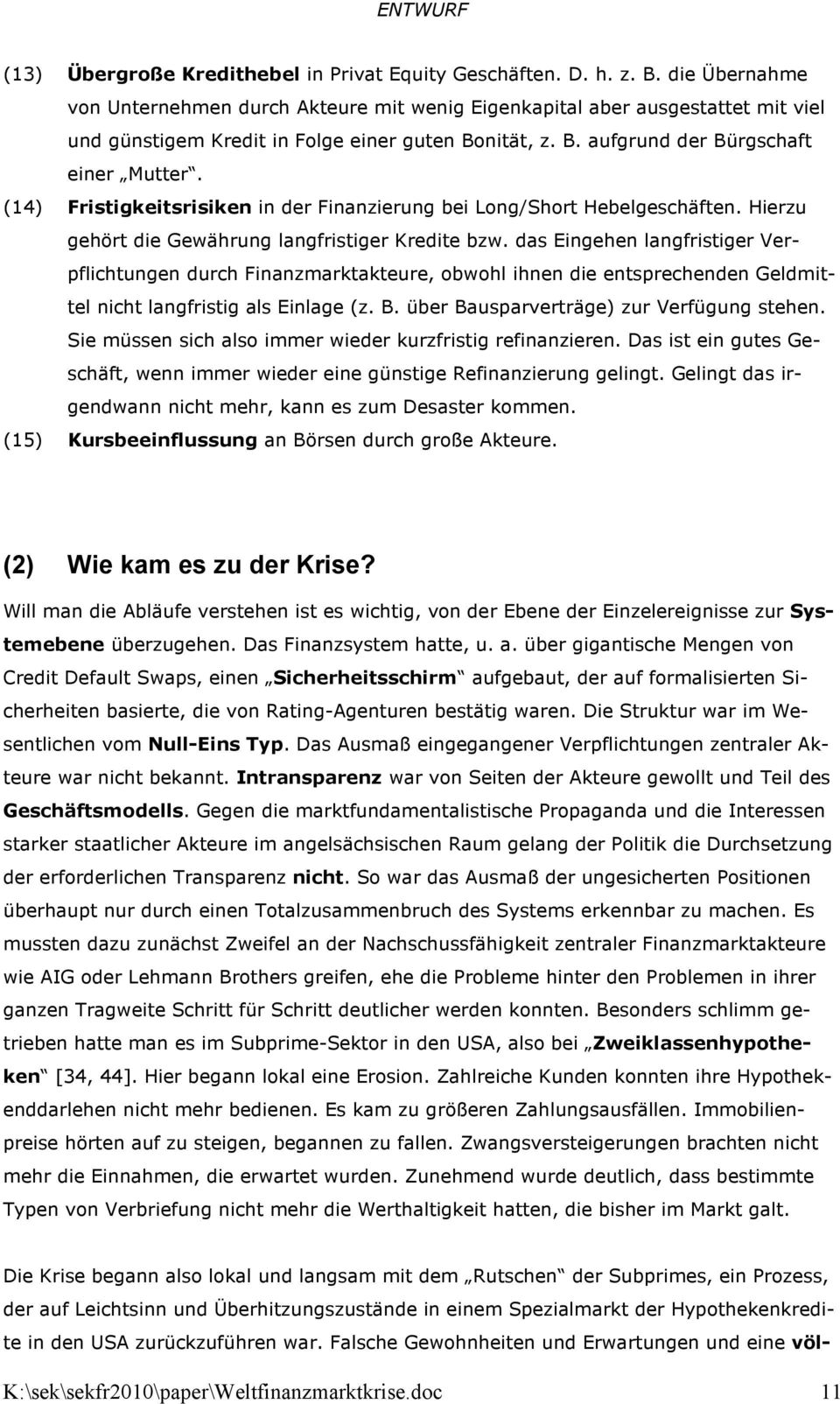 (14) Fristigkeitsrisiken in der Finanzierung bei Long/Short Hebelgeschäften. Hierzu gehört die Gewährung langfristiger Kredite bzw.