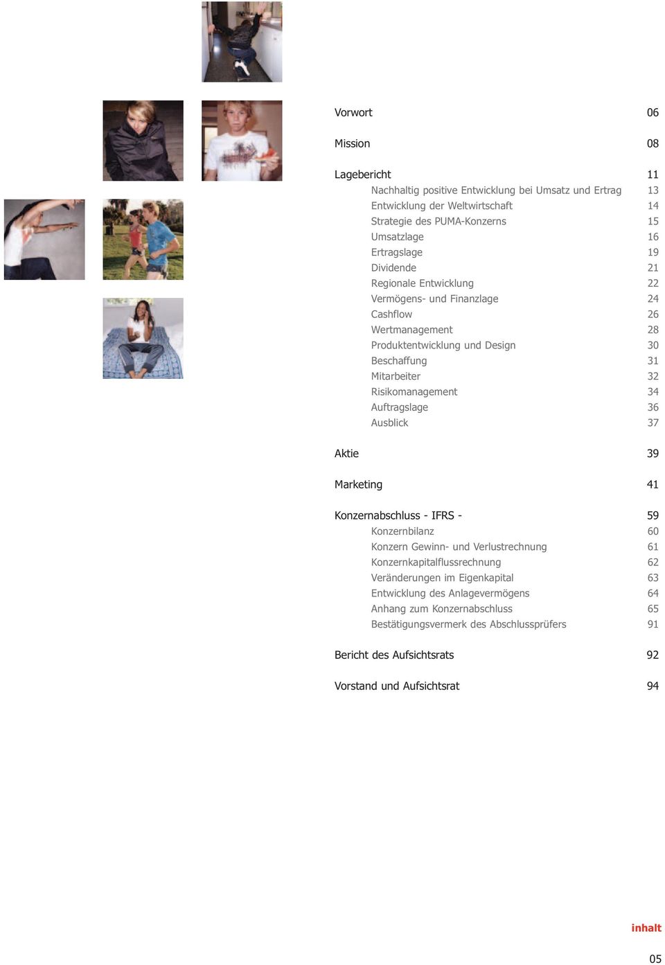 Auftragslage 36 Ausblick 37 Aktie 39 Marketing 41 Konzernabschluss - IFRS - 59 Konzernbilanz 60 Konzern Gewinn- und Verlustrechnung 61 Konzernkapitalflussrechnung 62 Veränderungen im