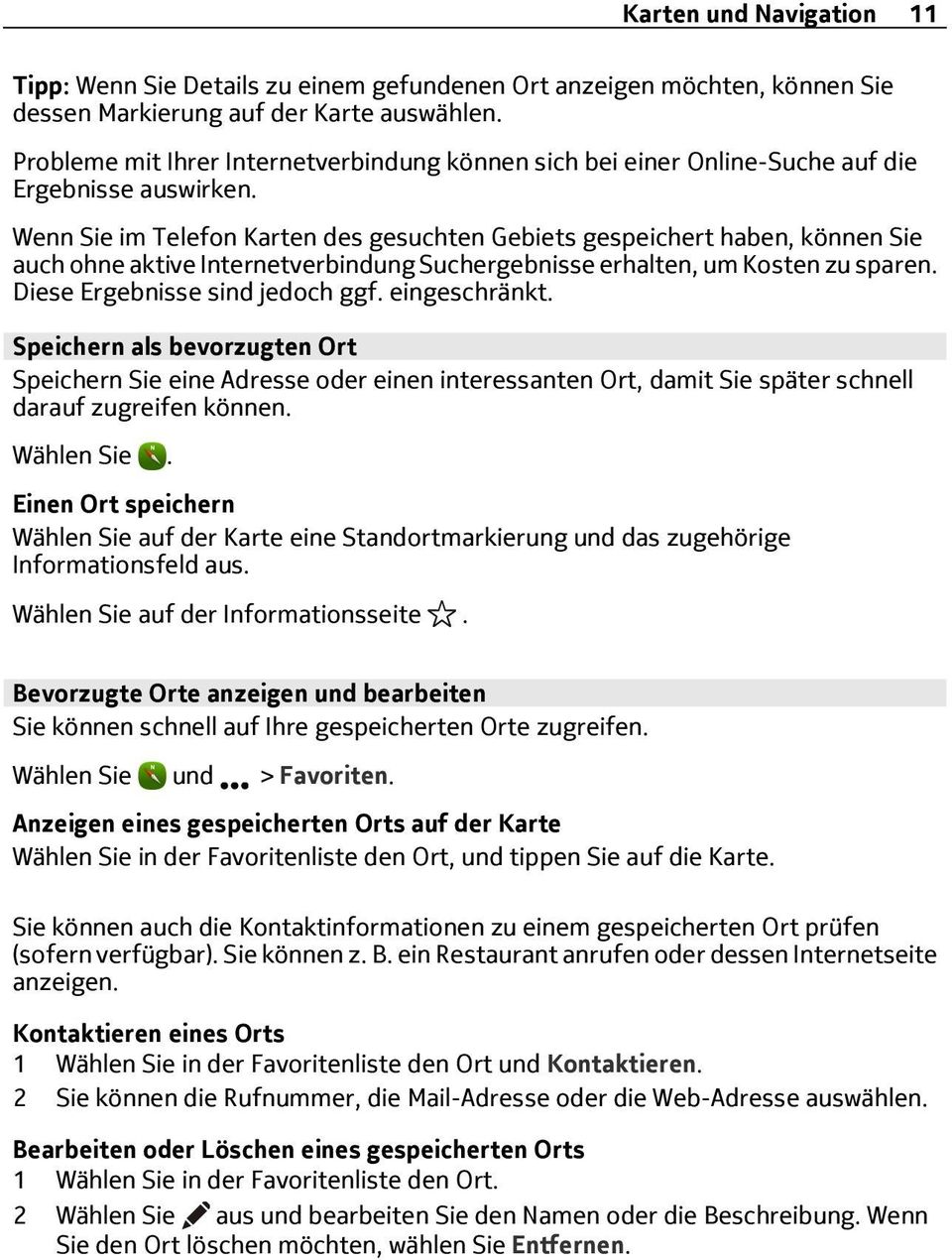 Wenn Sie im Telefon Karten des gesuchten Gebiets gespeichert haben, können Sie auch ohne aktive Internetverbindung Suchergebnisse erhalten, um Kosten zu sparen. Diese Ergebnisse sind jedoch ggf.