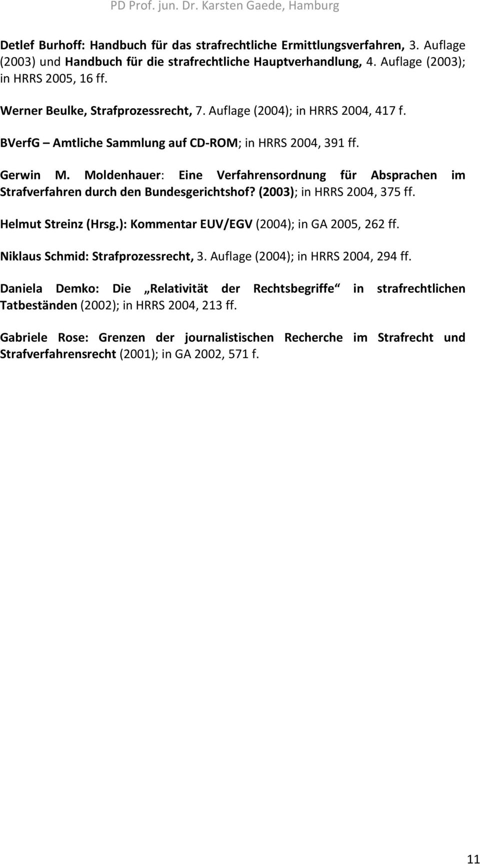 Moldenhauer: Eine Verfahrensordnung für Absprachen im Strafverfahren durch den Bundesgerichtshof? (2003); in HRRS 2004, 375 ff. Helmut Streinz (Hrsg.): Kommentar EUV/EGV (2004); in GA 2005, 262 ff.