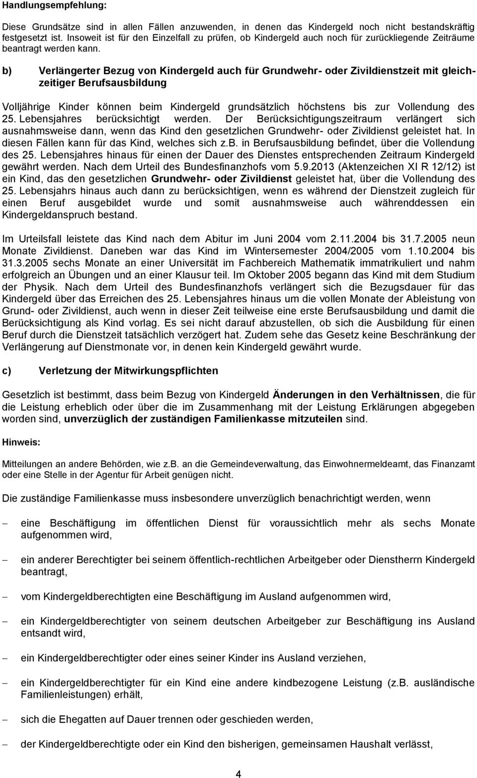 b) Verlängerter Bezug von Kindergeld auch für Grundwehr- oder Zivildienstzeit mit gleichzeitiger Berufsausbildung Volljährige Kinder können beim Kindergeld grundsätzlich höchstens bis zur Vollendung