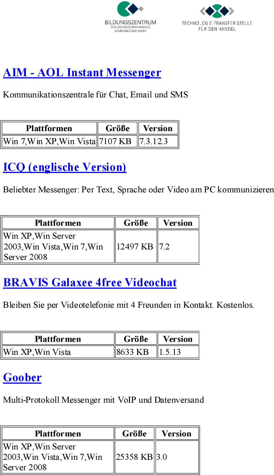 12497 KB 7.2 Server 2008 BRAVIS Galaxee 4free Videochat Bleiben Sie per Videotelefonie mit 4 Freunden in Kontakt. Kostenlos.