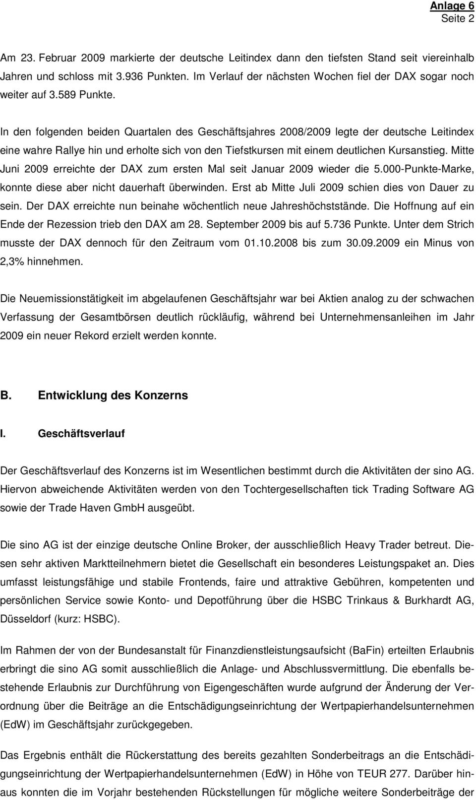 In den folgenden beiden Quartalen des Geschäftsjahres 2008/2009 legte der deutsche Leitindex eine wahre Rallye hin und erholte sich von den Tiefstkursen mit einem deutlichen Kursanstieg.