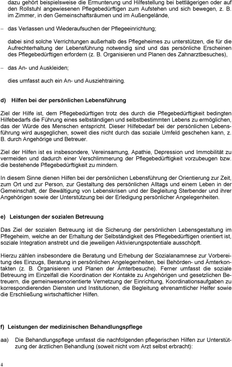 die Aufrechterhaltung der Lebensführung notwendig sind und das persönliche Erscheinen des Pflegebedürftigen erfordern (z. B.