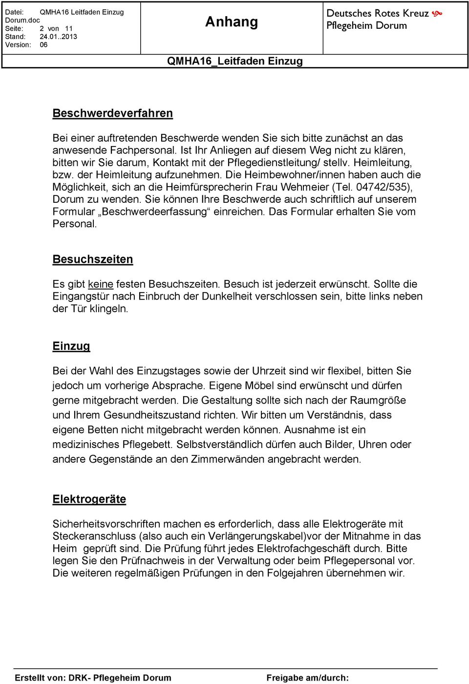 Die Heimbewohner/innen haben auch die Möglichkeit, sich an die Heimfürsprecherin Frau Wehmeier (Tel. 04742/535), Dorum zu wenden.