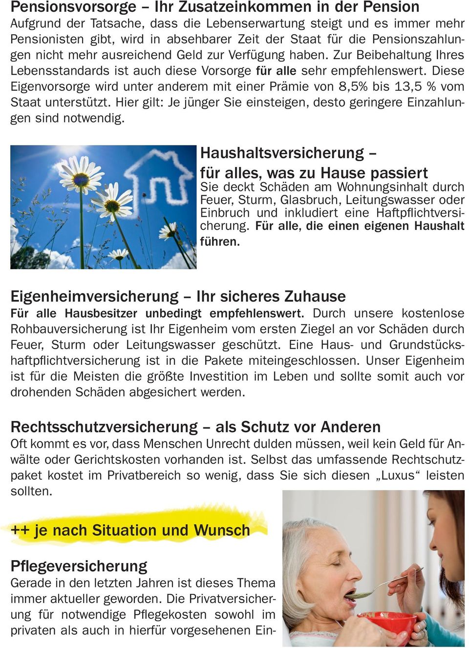 Diese Eigevorsorge wird uter aderem mit eier Prämie vo 8,5% bis 13,5 % vom Staat uterstützt. Hier gilt: Je jüger Sie eisteige, desto gerigere Eizahluge sid otwedig.