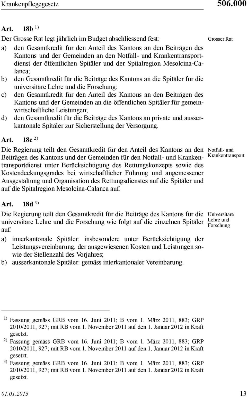 Krankentransportdienst der öffentlichen Spitäler und der Spitalregion Mesolcina-Calanca; b) den Gesamtkredit für die Beiträge des Kantons an die Spitäler für die universitäre Lehre und die Forschung;