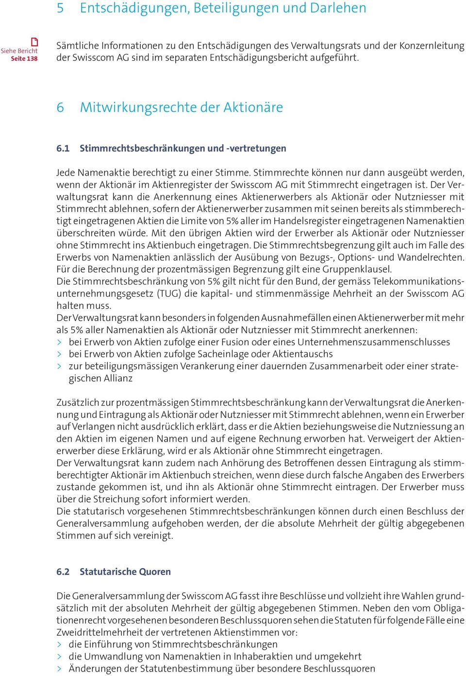 Stimmrechte können nur dann ausgeübt werden, wenn der Aktionär im Aktienregister der Swisscom AG mit Stimmrecht eingetragen ist.
