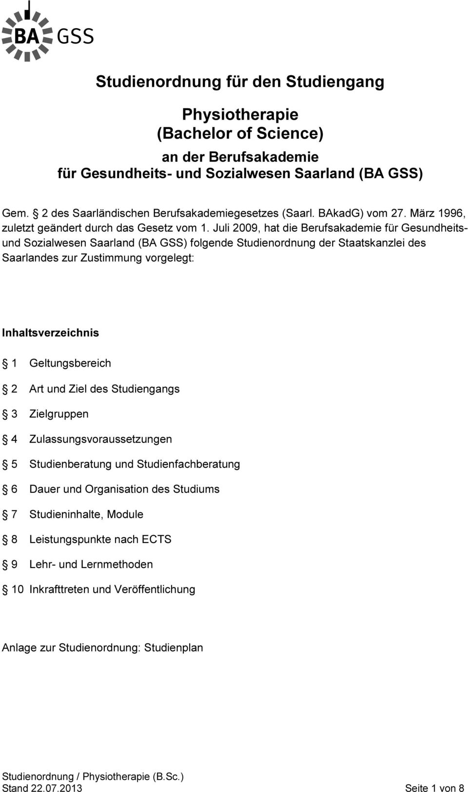 Juli 2009, hat die Berufsakademie für Gesundheitsund Sozialwesen Saarland (BA GSS) folgende Studienordnung der Staatskanzlei des Saarlandes zur Zustimmung vorgelegt: Inhaltsverzeichnis 1