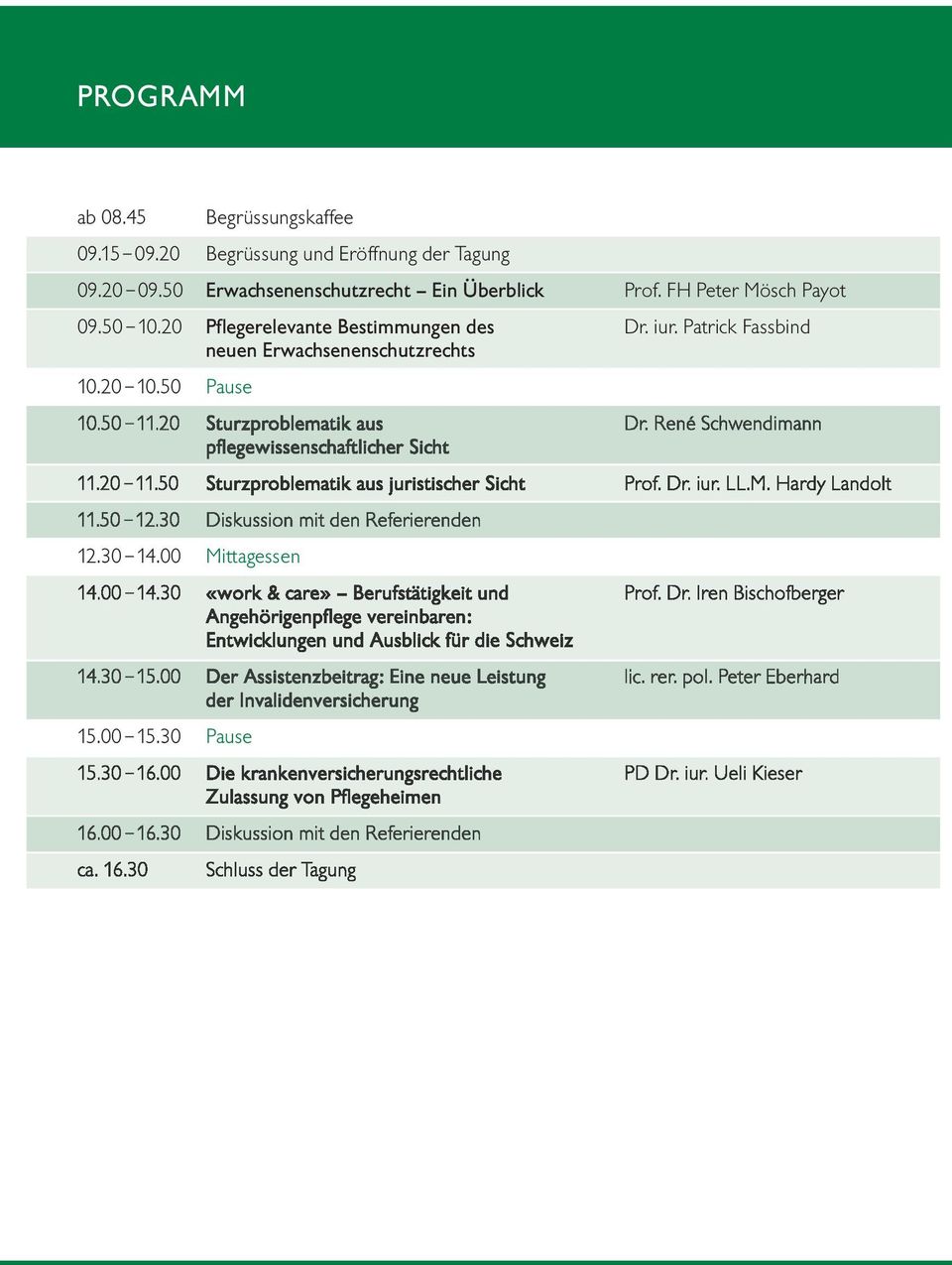 20 11.50 Sturzproblematik aus juristischer Sicht Prof. Dr. iur. LL.M. Hardy Landolt 11.50 12.30 Diskussion mit den Referierenden 12.30 14.00 Mittagessen 14.00 14.