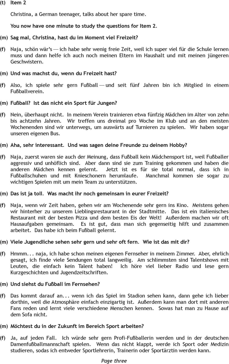 (m) Und was machst du, wenn du Freizeit hast? (f) Also, ich spiele sehr gern Fußball und seit fünf Jahren bin ich Mitglied in einem Fußballverein. (m) Fußball? Ist das nicht ein Sport für Jungen?