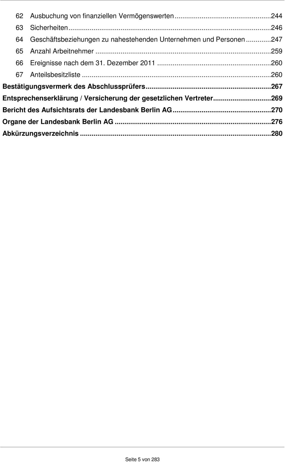 ..259 66 Ereignisse nach dem 31. Dezember 2011...260 67 Anteilsbesitzliste...260 Bestätigungsvermerk des Abschlussprüfers.