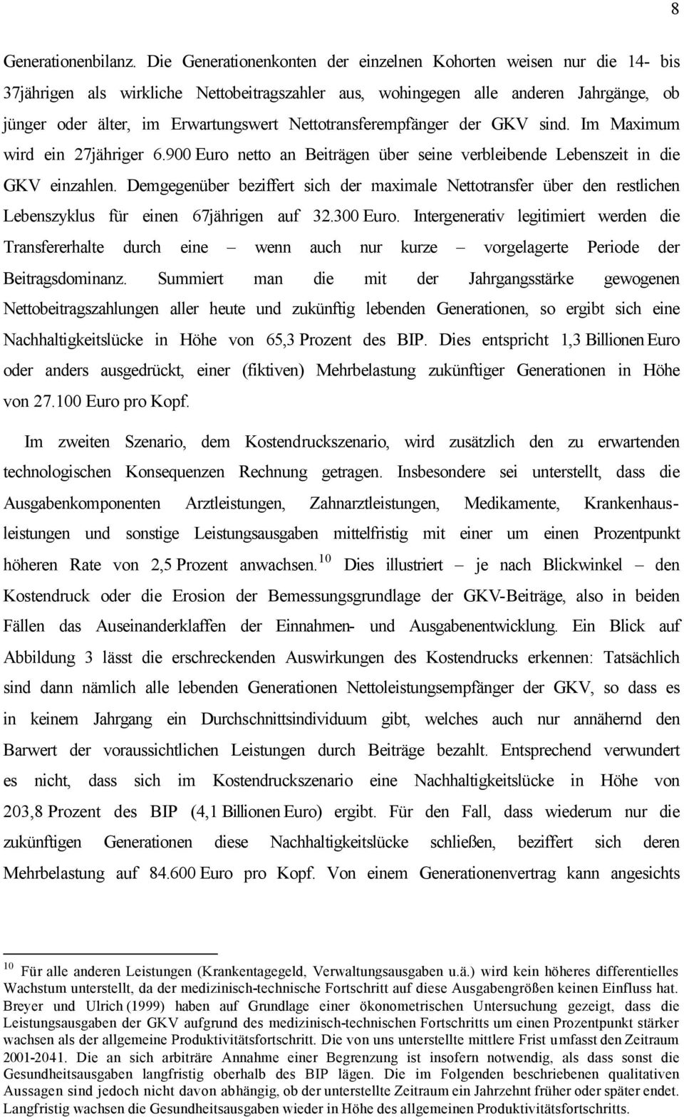 Nettotransferempfänger der GKV sind. Im Maximum wird ein 27jähriger 6.900 Euro netto an Beiträgen über seine verbleibende Lebenszeit in die GKV einzahlen.