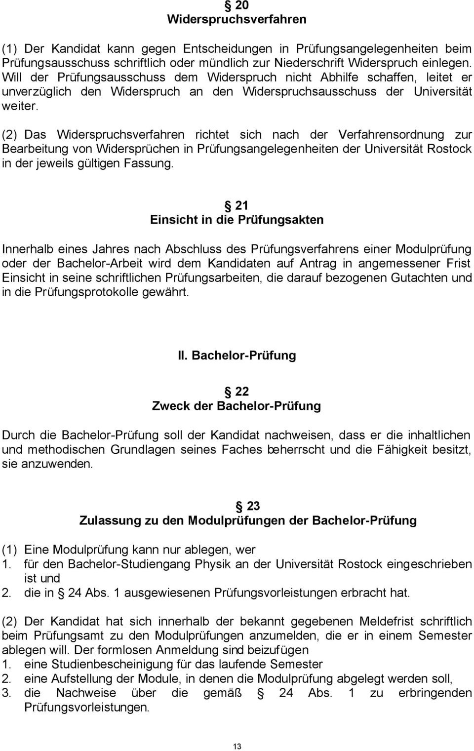 (2) Das Widerspruchsverfahren richtet sich nach der Verfahrensordnung zur Bearbeitung von Widersprüchen in Prüfungsangelegenheiten der Universität Rostock in der jeweils gültigen Fassung.