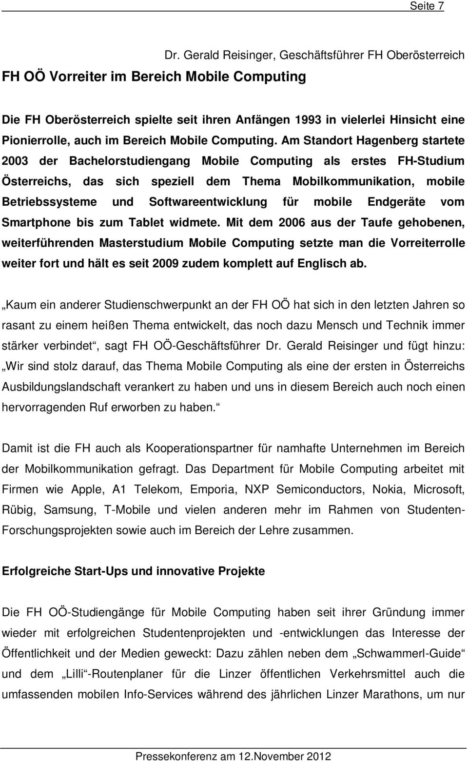 Am Standort Hagenberg startete 2003 der Bachelorstudiengang Mobile Computing als erstes FH-Studium Österreichs, das sich speziell dem Thema Mobilkommunikation, mobile Betriebssysteme und