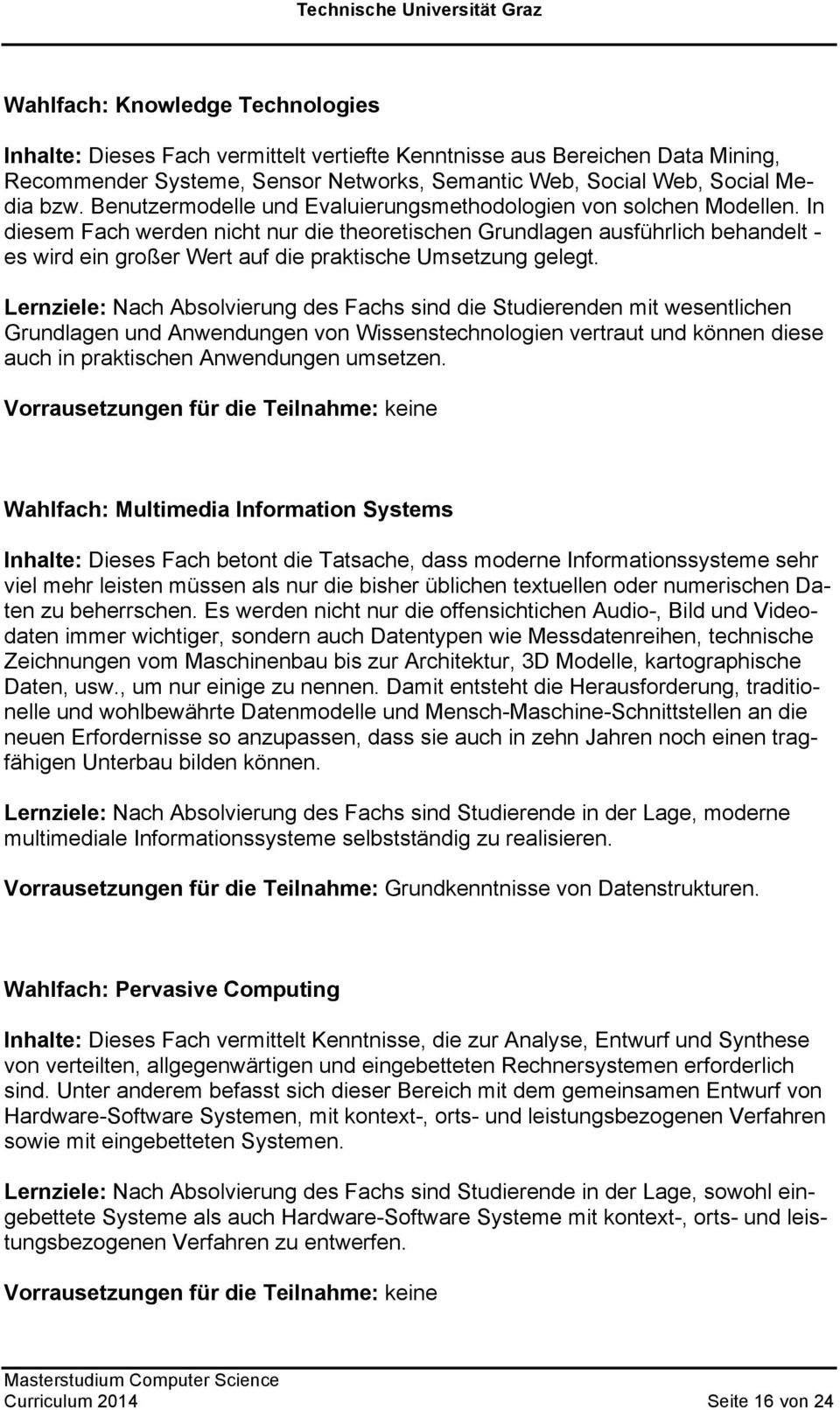 In diesem Fach werden nicht nur die theoretischen Grundlagen ausführlich behandelt - es wird ein großer Wert auf die praktische Umsetzung gelegt.