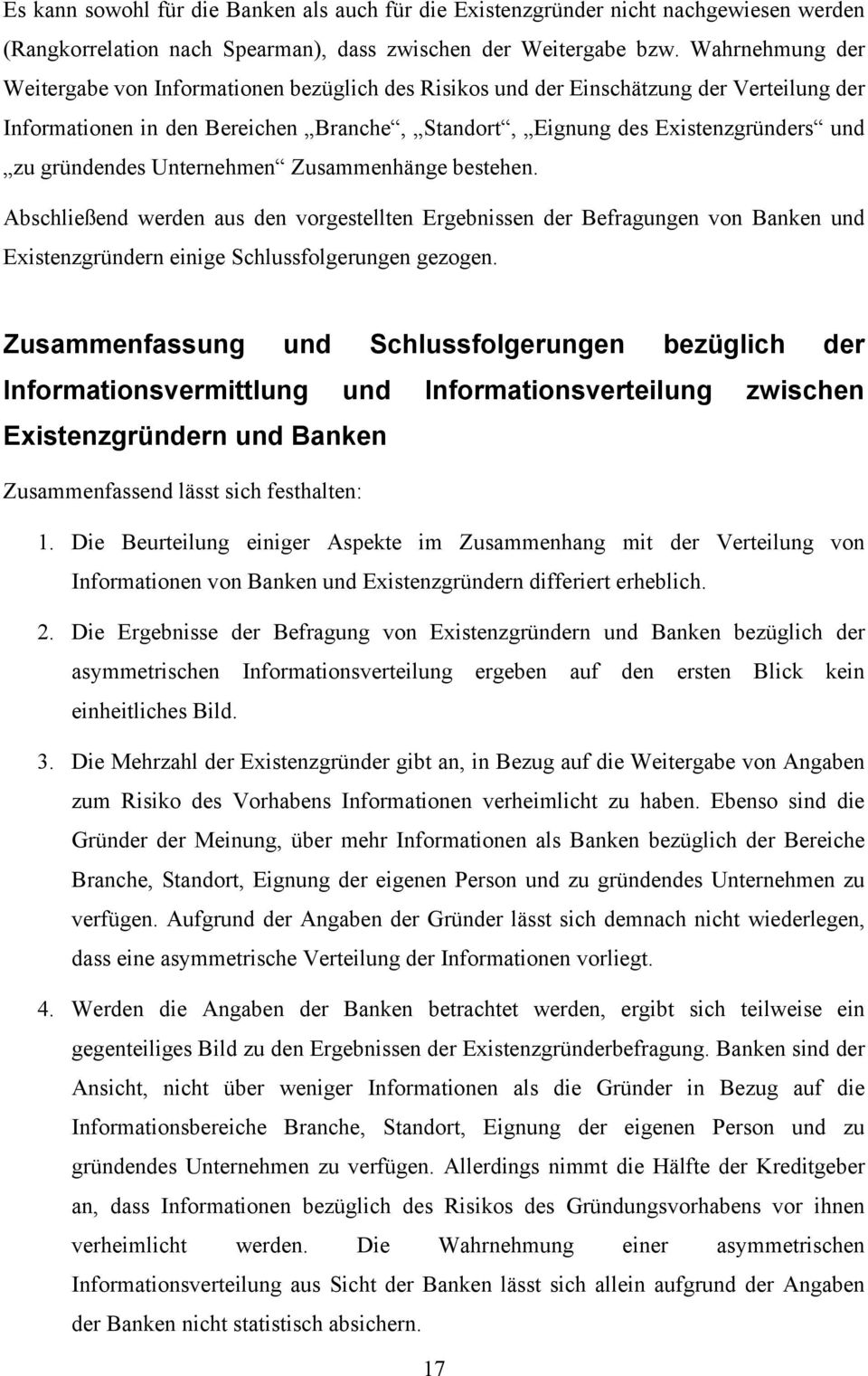 gründendes Unternehmen Zusammenhänge bestehen. Abschließend werden aus den vorgestellten Ergebnissen der Befragungen von Banken und Existenzgründern einige Schlussfolgerungen gezogen.