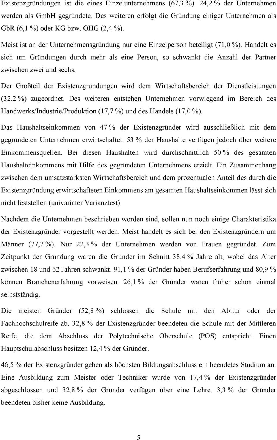 Handelt es sich um Gründungen durch mehr als eine Person, so schwankt die Anzahl der Partner zwischen zwei und sechs.