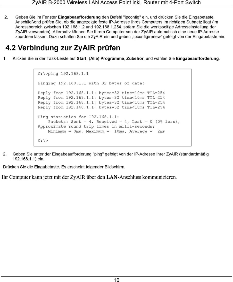 2.168.1.2 und 192.168.1.254, sofern Sie die werksseitige Adresseinstellung der ZyAIR verwenden). Alternativ können Sie Ihrem Computer von der ZyAIR automatisch eine neue IP-Adresse zuordnen lassen.