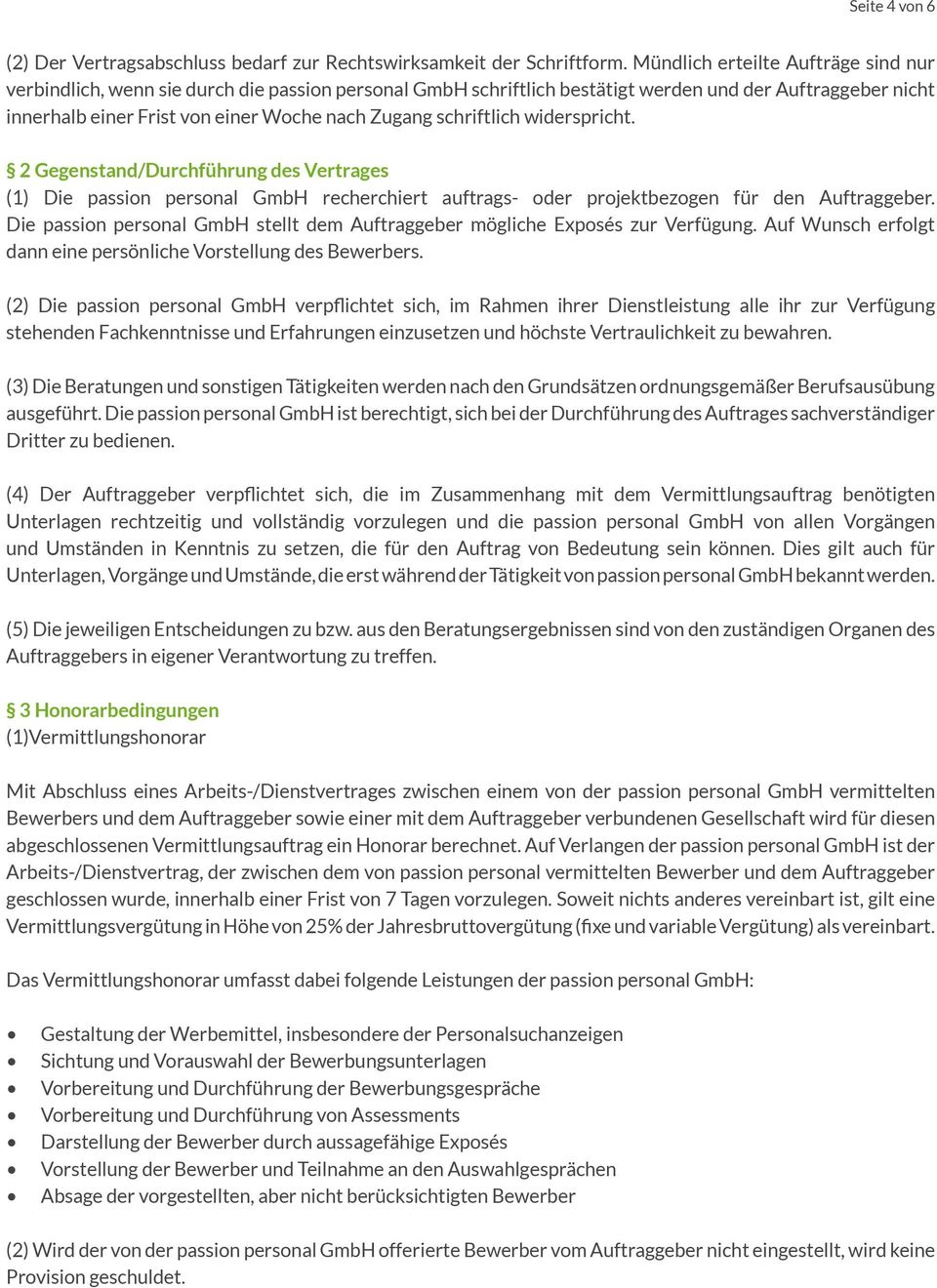 schriftlich widerspricht. 2 Gegenstand/Durchführung des Vertrages (1) Die passion personal GmbH recherchiert auftrags- oder projektbezogen für den Auftraggeber.
