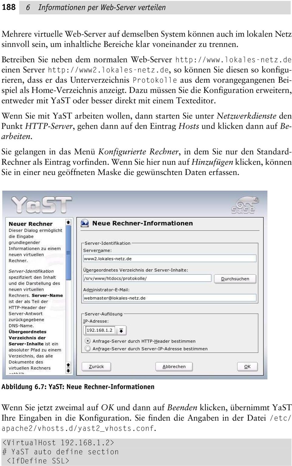 de einen Server http://www2.lokales-netz.de, so können Sie diesen so konfigurieren, dass er das Unterverzeichnis Protokolle aus dem vorangegangenen Beispiel als Home-Verzeichnis anzeigt.