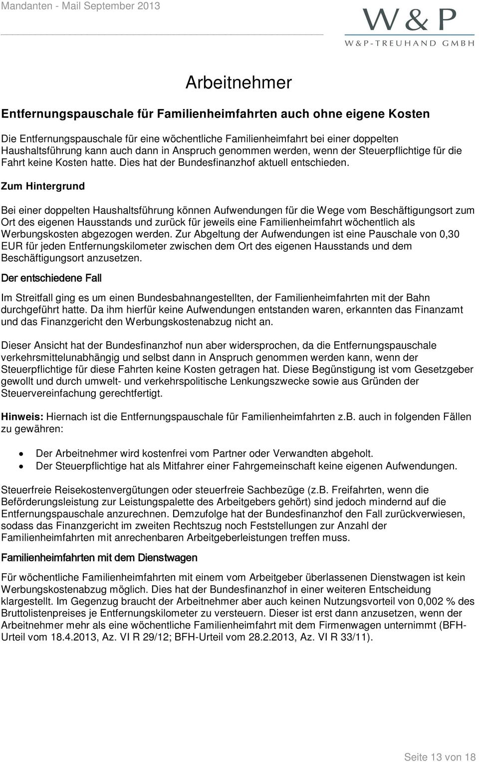 Zum Hintergrund Bei einer doppelten Haushaltsführung können Aufwendungen für die Wege vom Beschäftigungsort zum Ort des eigenen Hausstands und zurück für jeweils eine Familienheimfahrt wöchentlich