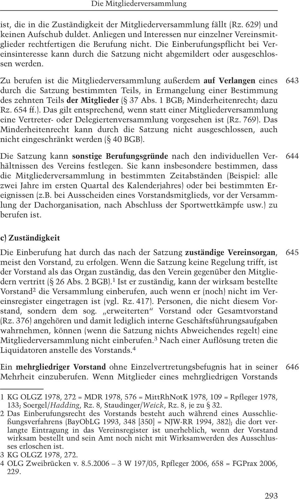 Zu berufen ist die Mitgliederversammlung außerdem auf Verlangen eines durch die Satzung bestimmten Teils, in Ermangelung einer Bestimmung des zehnten Teils der Mitglieder ( 37 Abs.