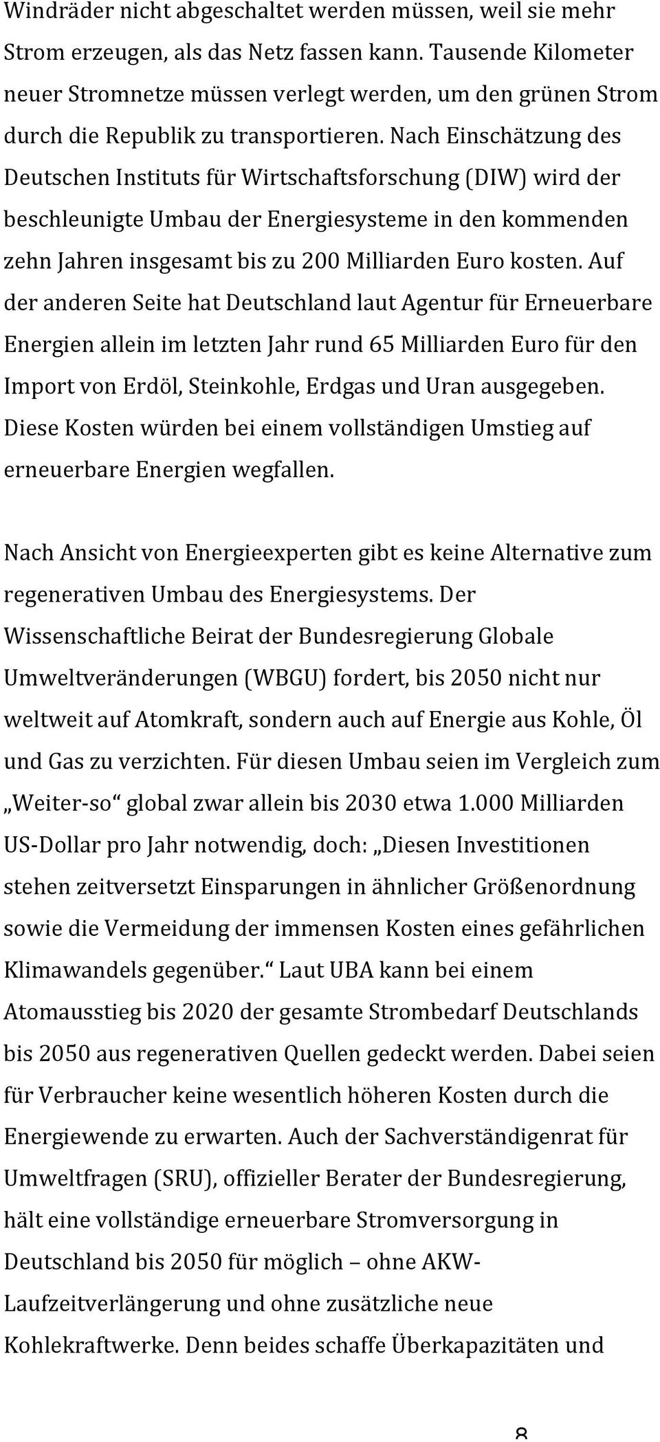 Nach Einschätzung des Deutschen Instituts für Wirtschaftsforschung (DIW) wird der beschleunigte Umbau der Energiesysteme in den kommenden zehn Jahren insgesamt bis zu 200 Milliarden Euro kosten.