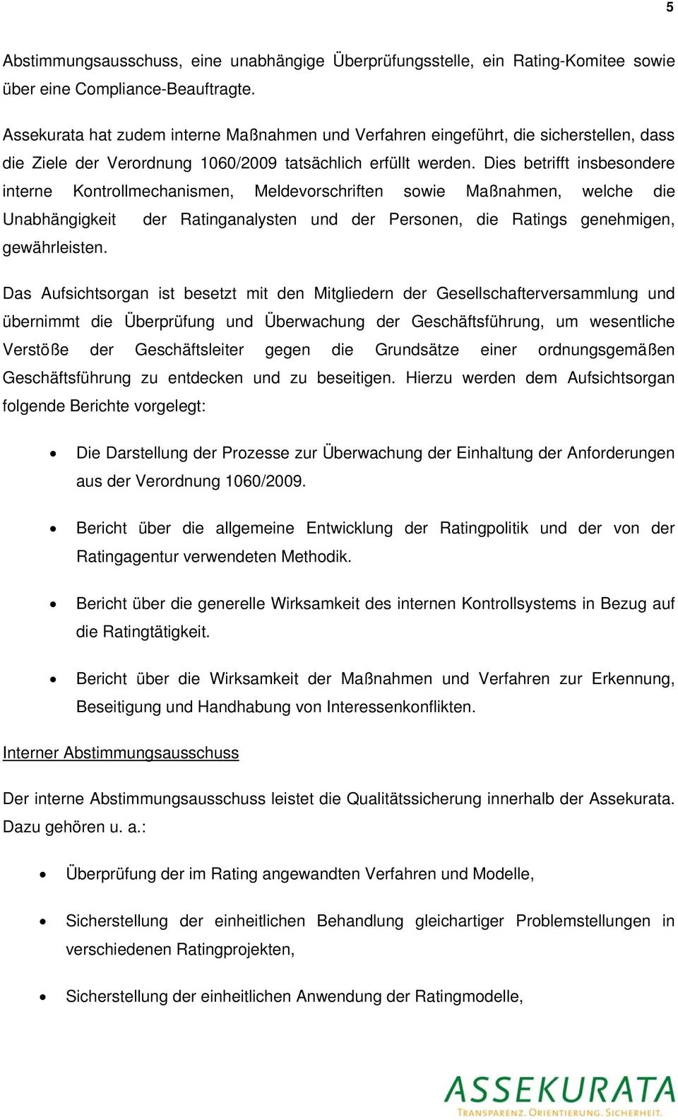 Dies betrifft insbesondere interne Kontrollmechanismen, Meldevorschriften sowie Maßnahmen, welche die Unabhängigkeit der Ratinganalysten und der Personen, die Ratings genehmigen, gewährleisten.