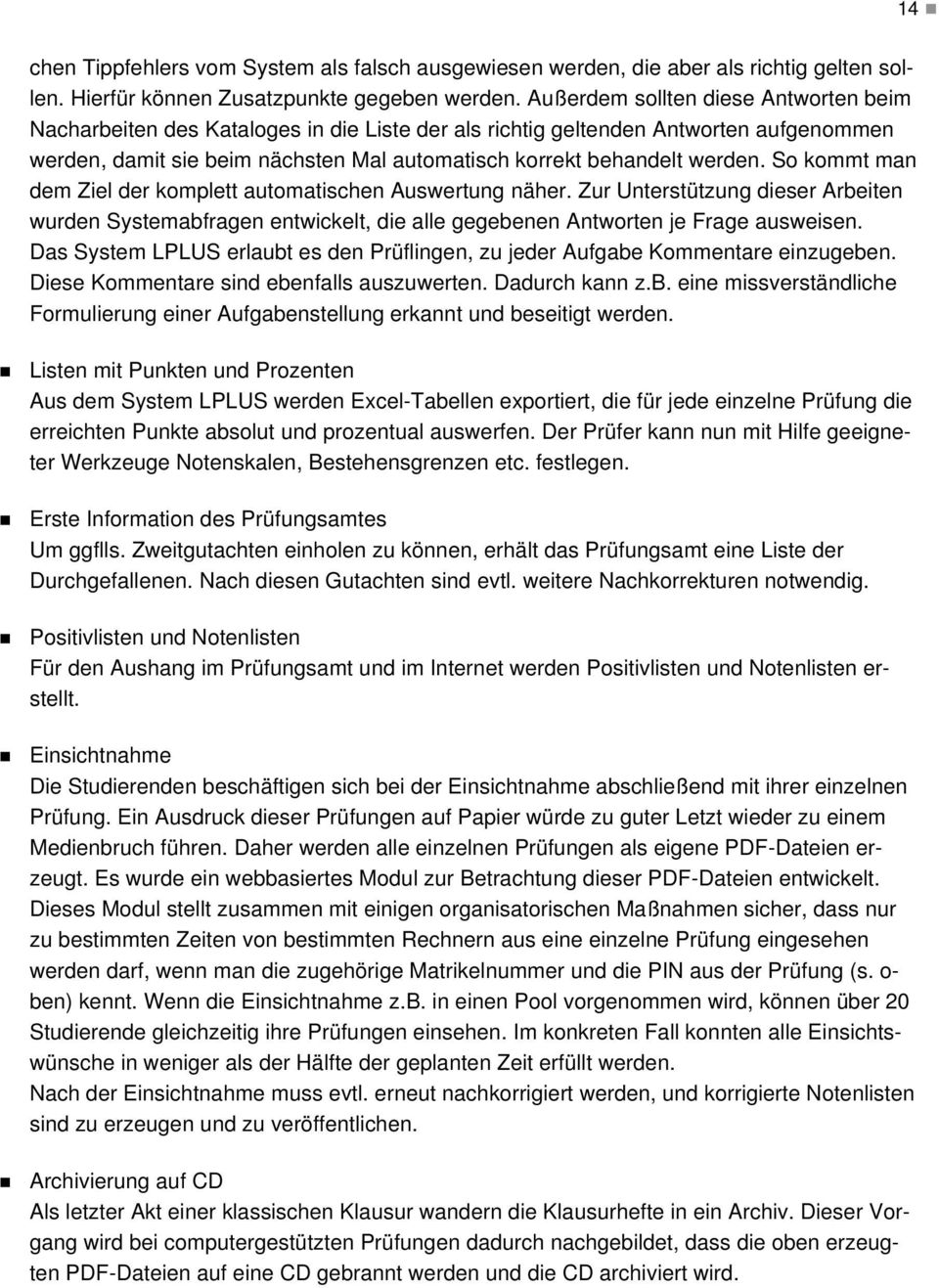 So kommt man dem Ziel der komplett automatischen Auswertung näher. Zur Unterstützung dieser Arbeiten wurden Systemabfragen entwickelt, die alle gegebenen Antworten je Frage ausweisen.