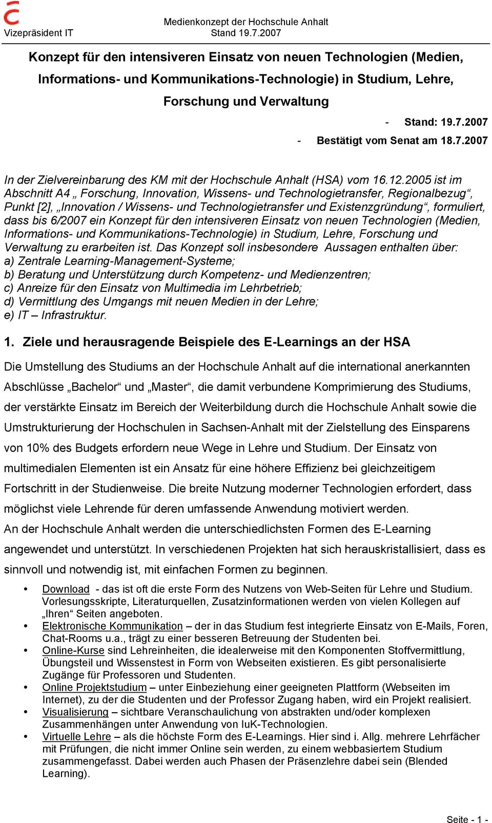 2005 ist im Abschnitt A4 Forschung, Innovation, Wissens- und Technologietransfer, Regionalbezug, Punkt [2], Innovation / Wissens- und Technologietransfer und Existenzgründung, formuliert, dass bis