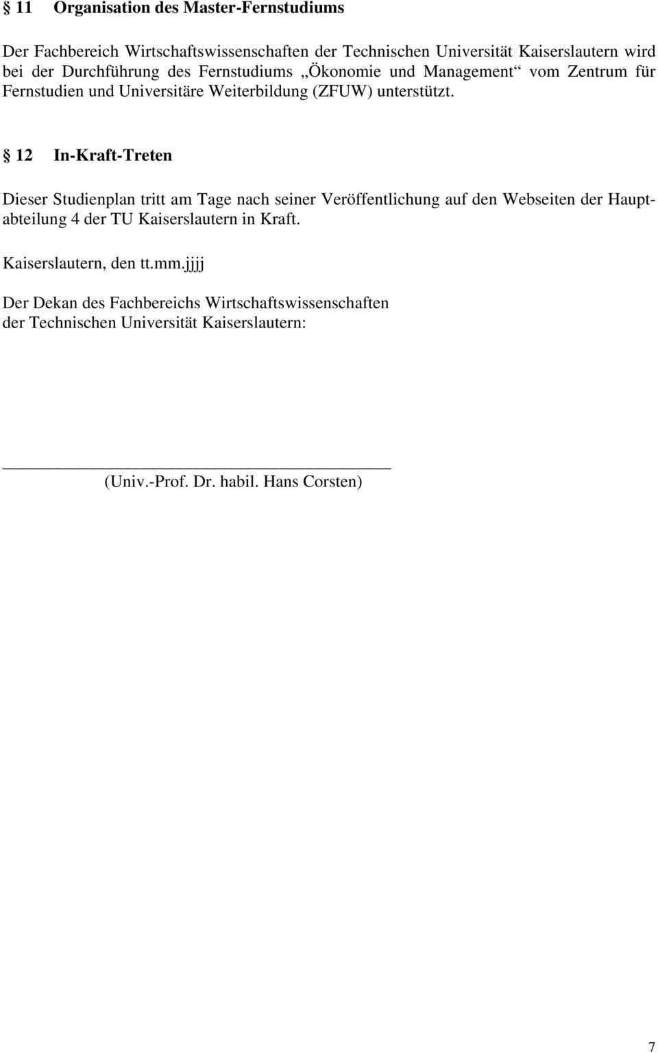 12 In-Kraft-Treten Dieser Studienplan tritt am Tage nach seiner Veröffentlichung auf den Webseiten der Hauptabteilung 4 der TU Kaiserslautern in