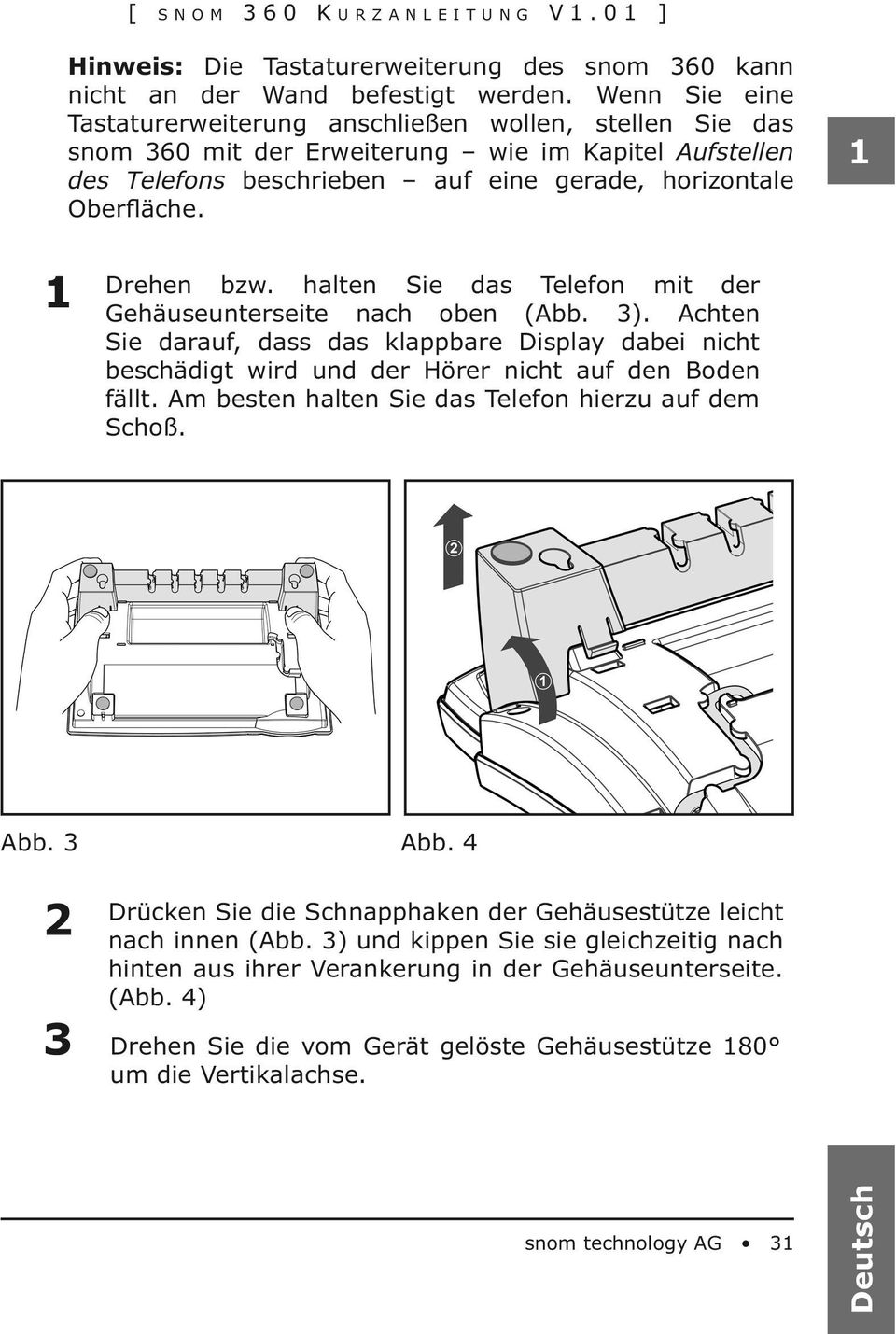 1 1 Drehen bzw. halten Sie das Telefon mit der Gehäuseunterseite nach oben (Abb. 3). Achten Sie darauf, dass das klappbare Display dabei nicht beschädigt wird und der Hörer nicht auf den Boden fällt.