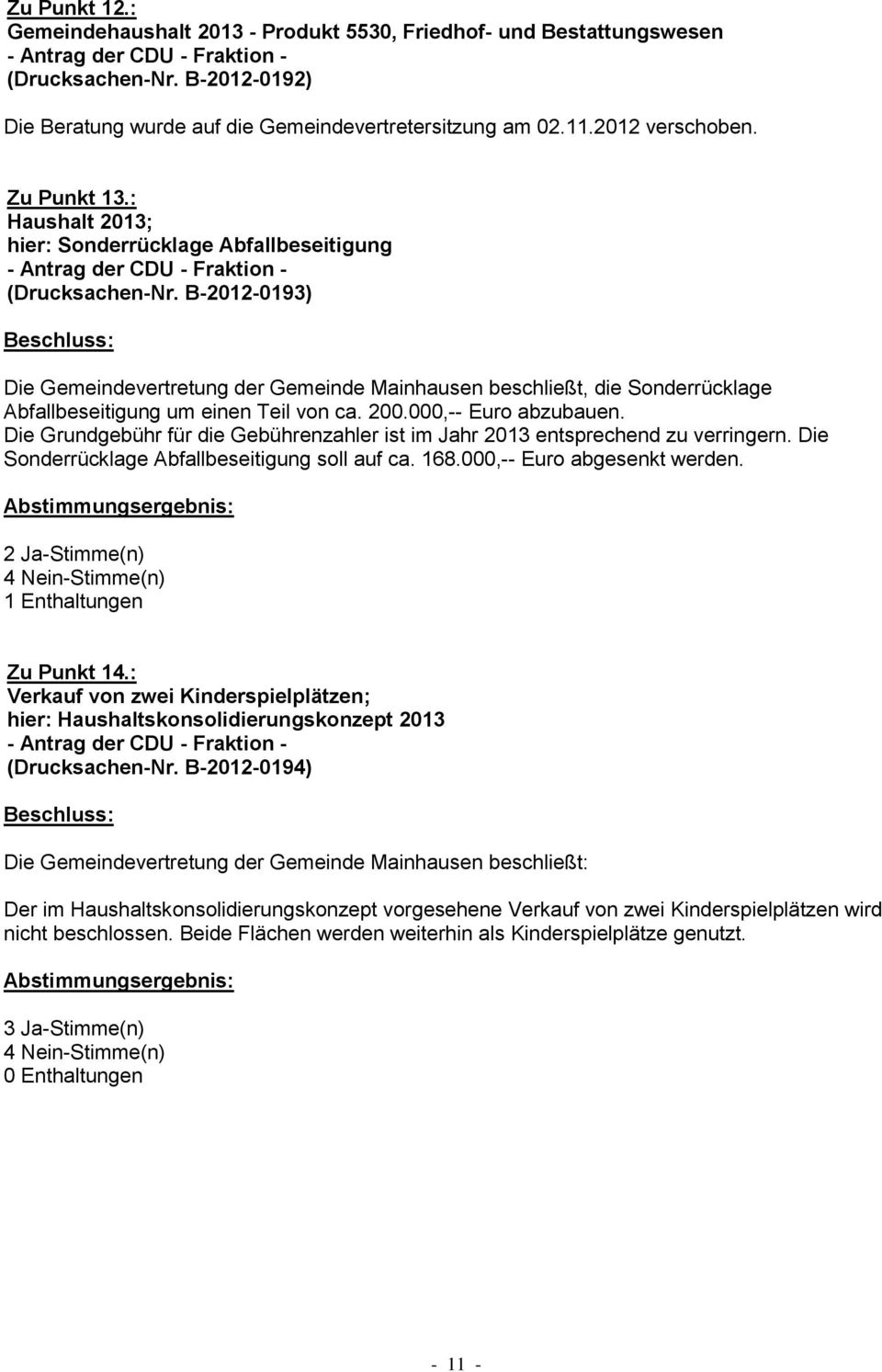 B-2012-0193) Die Gemeindevertretung der Gemeinde Mainhausen beschließt, die Sonderrücklage Abfallbeseitigung um einen Teil von ca. 200.000,-- Euro abzubauen.