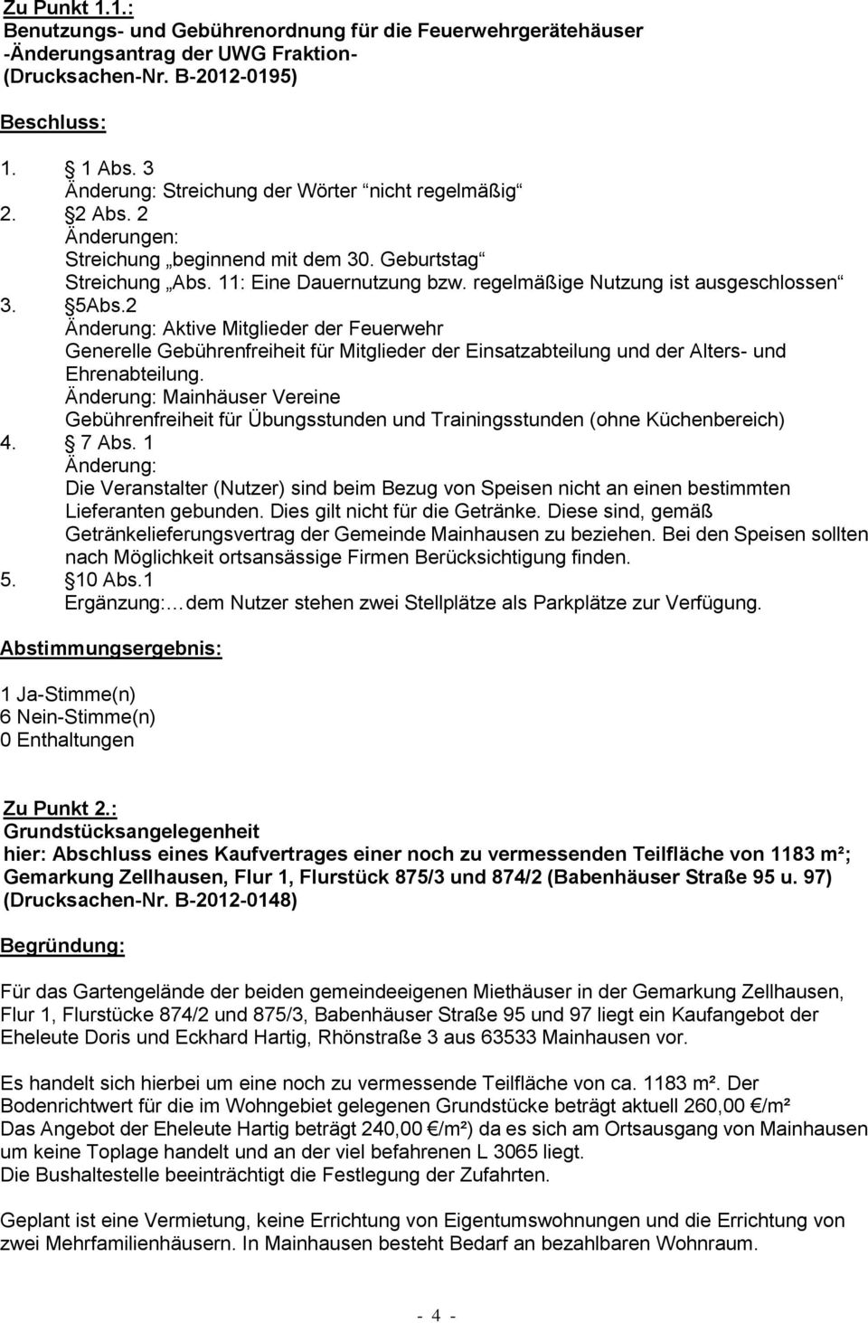 regelmäßige Nutzung ist ausgeschlossen 3. 5Abs.2 Änderung: Aktive Mitglieder der Feuerwehr Generelle Gebührenfreiheit für Mitglieder der Einsatzabteilung und der Alters- und Ehrenabteilung.