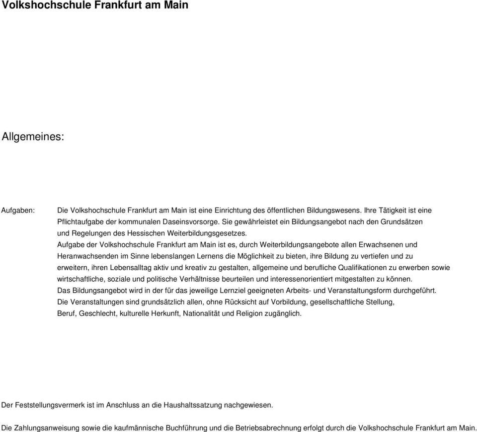 Aufgabe der Volkshochschule Frankfurt am Main ist es, durch Weiterbildungsangebote allen Erwachsenen und Heranwachsenden im Sinne lebenslangen Lernens die Möglichkeit zu bieten, ihre Bildung zu