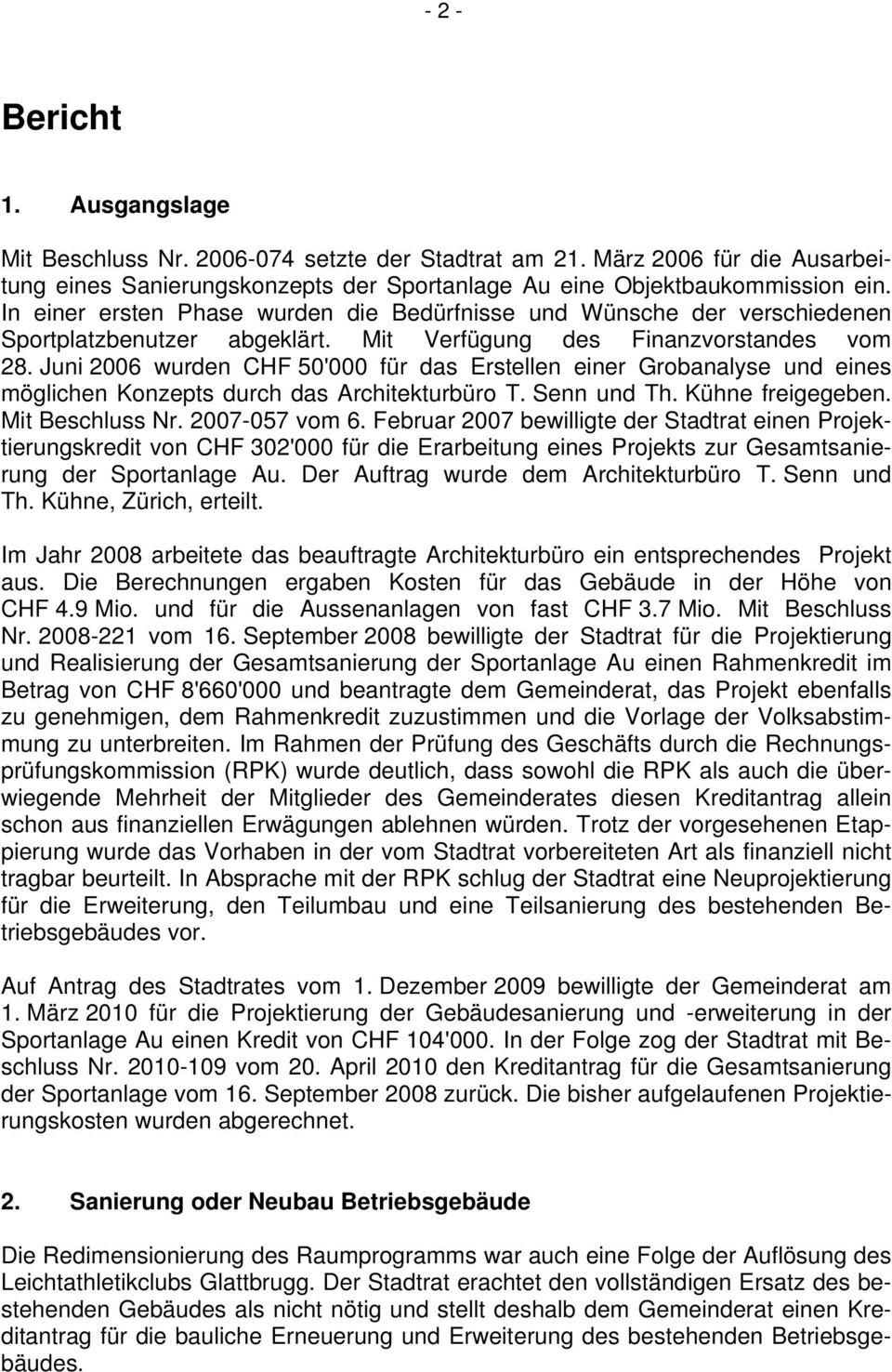 Juni 2006 wurden CHF 50'000 für das Erstellen einer Grobanalyse und eines möglichen Konzepts durch das Architekturbüro T. Senn und Th. Kühne freigegeben. Mit Beschluss Nr. 2007-057 vom 6.