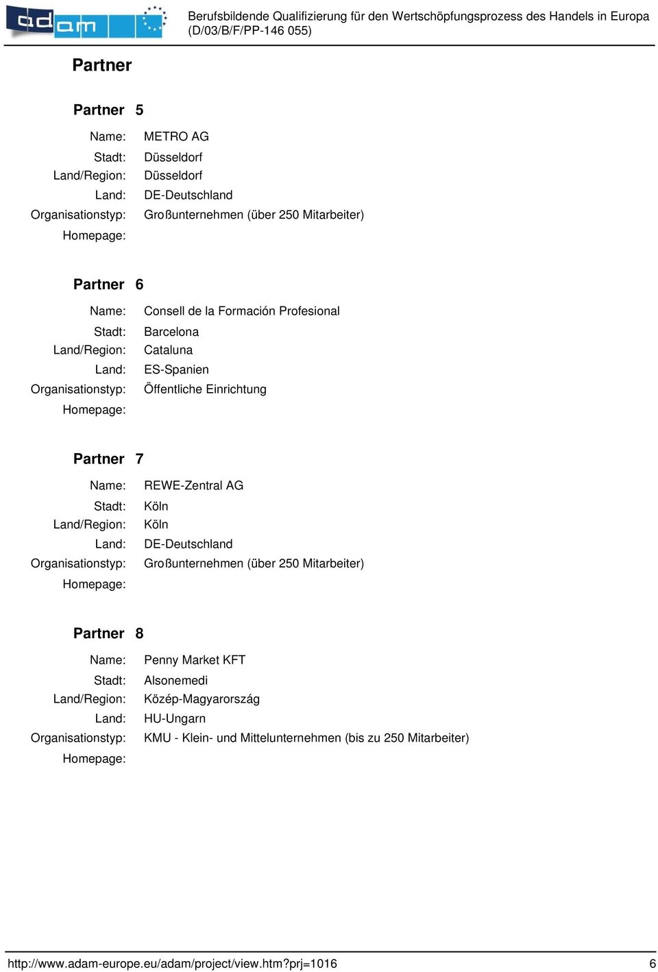 REWE-Zentral AG Großunternehmen (über 250 Mitarbeiter) Partner 8 Penny Market KFT