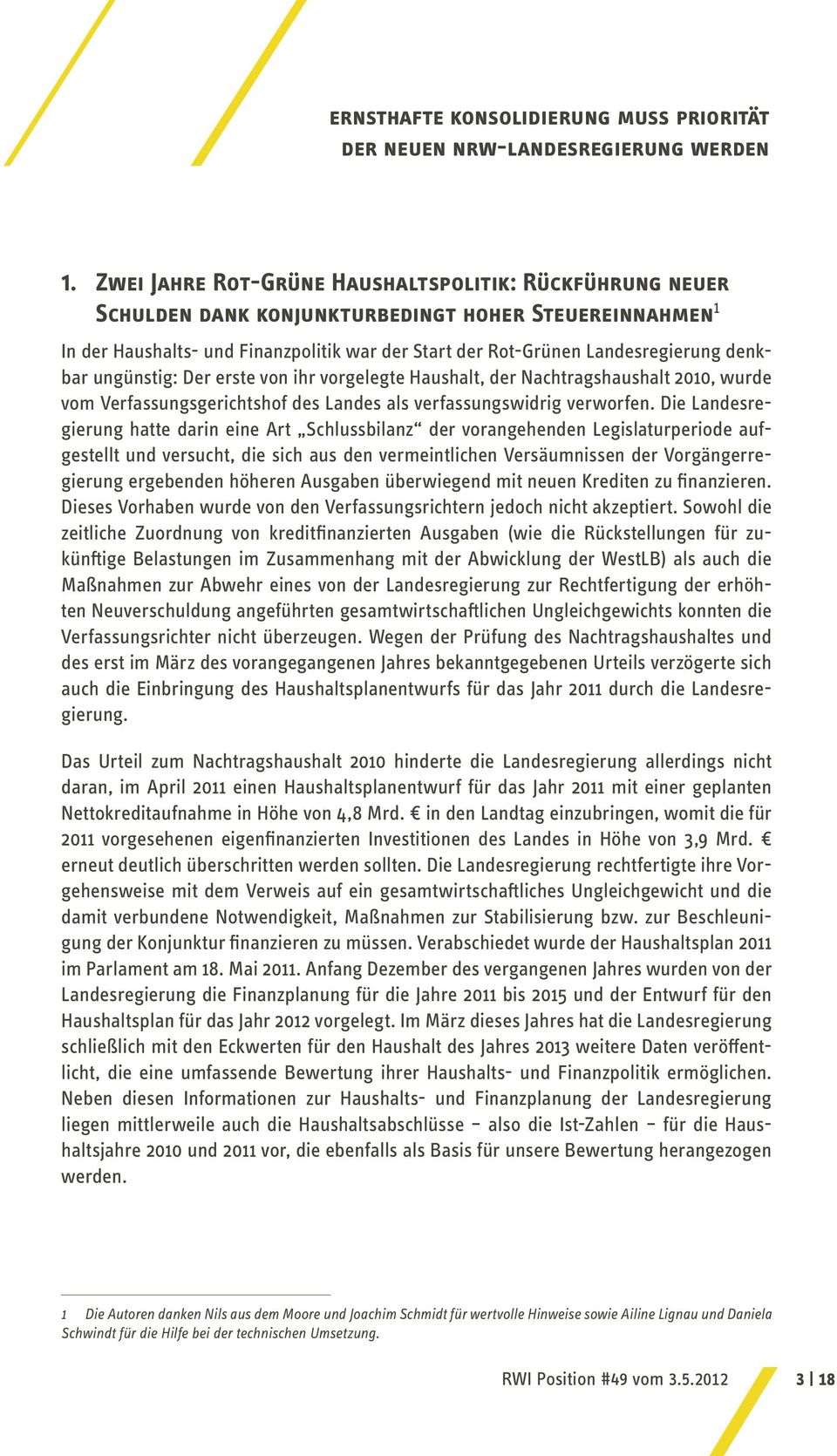 Die Landesregierung hatte darin eine Art Schlussbilanz der vorangehenden Legislaturperiode aufgestellt und versucht, die sich aus den vermeintlichen Versäumnissen der Vorgängerregierung ergebenden