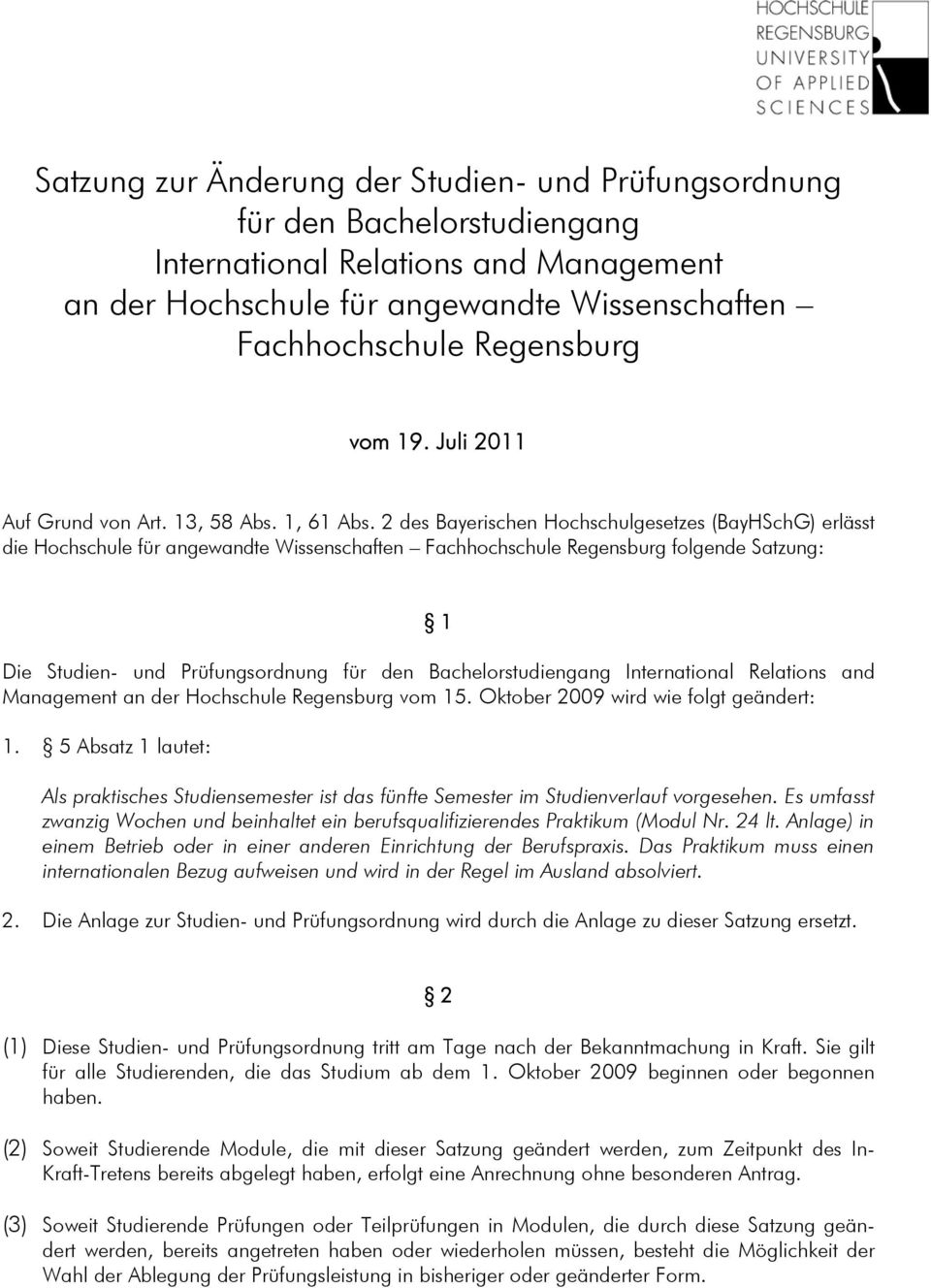des Bayerischen Hochschulgesetzes (BayHSchG) erlässt die Hochschule für angewandte Wissenschaften Fachhochschule Regensburg folgende Satzung: 1 Die Studien- und Prüfungsordnung für den