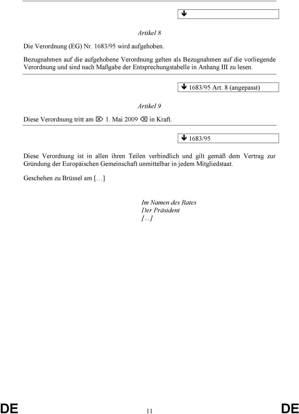 Entsprechungstabelle in Anhang III zu lesen. 1683/95 Art. 8 (angepasst) Artikel 9 Diese Verordnung tritt am 1. Mai 2009 in Kraft.