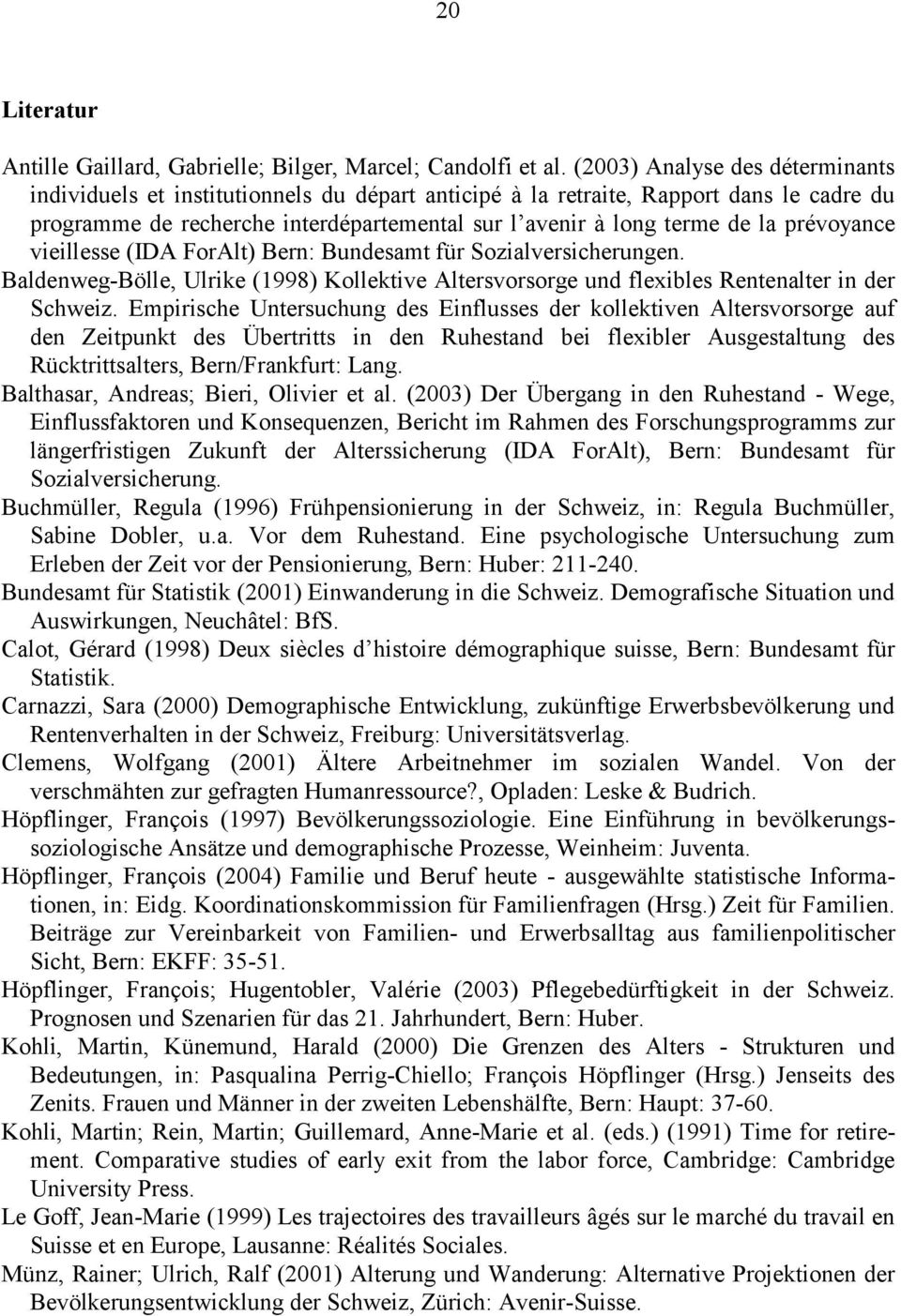 prévoyance vieillesse (IDA ForAlt) Bern: Bundesamt für Sozialversicherungen. Baldenweg-Bölle, Ulrike (1998) Kollektive Altersvorsorge und flexibles Rentenalter in der Schweiz.