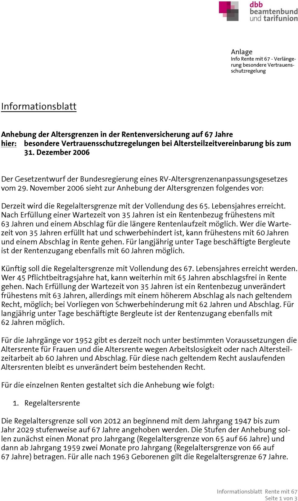 November 2006 sieht zur Anhebung der Altersgrenzen folgendes vor: Derzeit wird die Regelaltersgrenze mit der Vollendung des 65. Lebensjahres erreicht.