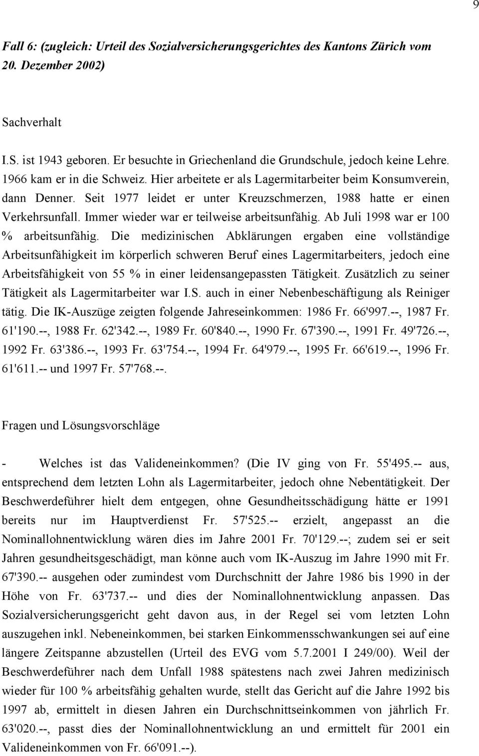 Seit 1977 leidet er unter Kreuzschmerzen, 1988 hatte er einen Verkehrsunfall. Immer wieder war er teilweise arbeitsunfähig. Ab Juli 1998 war er 100 % arbeitsunfähig.