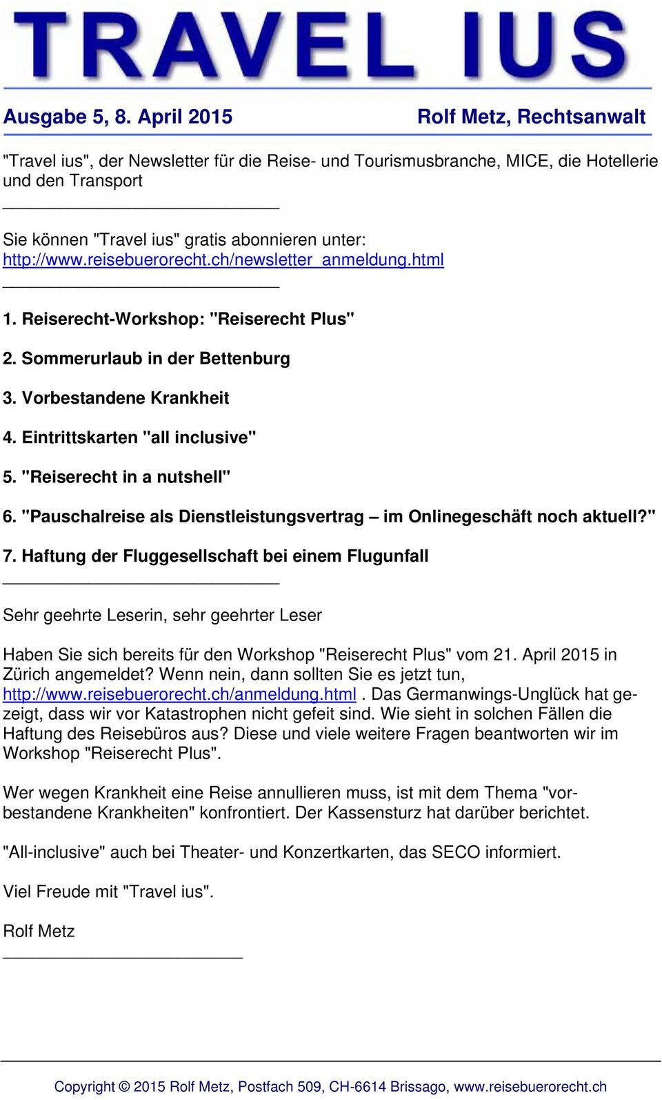 http://www.reisebuerorecht.ch/newsletter_anmeldung.html _ 1. Reiserecht-Workshop: "Reiserecht Plus" 2. Sommerurlaub in der Bettenburg 3. Vorbestandene Krankheit 4. Eintrittskarten "all inclusive" 5.